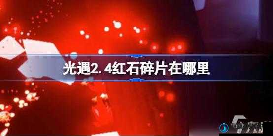 光遇2.23版本红石碎片位置全攻略，掌握资源管理技巧，实现高效利用并避免浪费